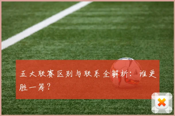 五大联赛区别与联系全解析：谁更胜一筹？
